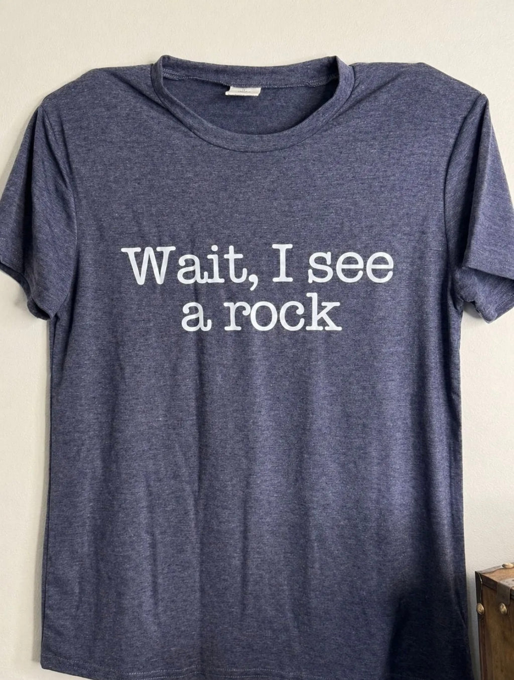 T-shirt Wait, I see a rock