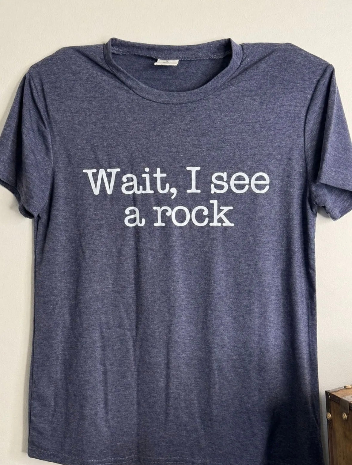 T-shirt Wait, I see a rock